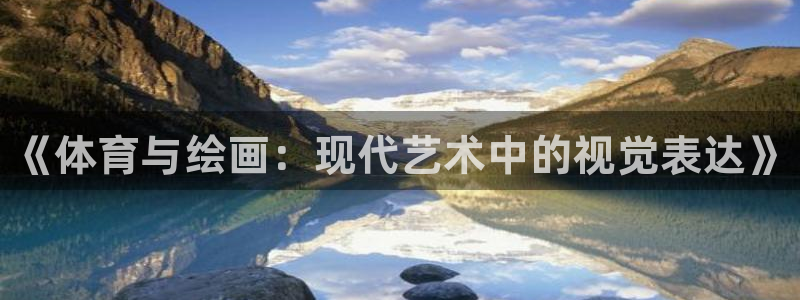 JJB竞技宝官网下载平台是正规平台吗：《体育与绘画：