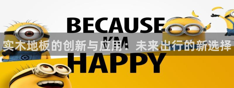 JJB竞技宝官方正版app开户：实木地板的创新与应用